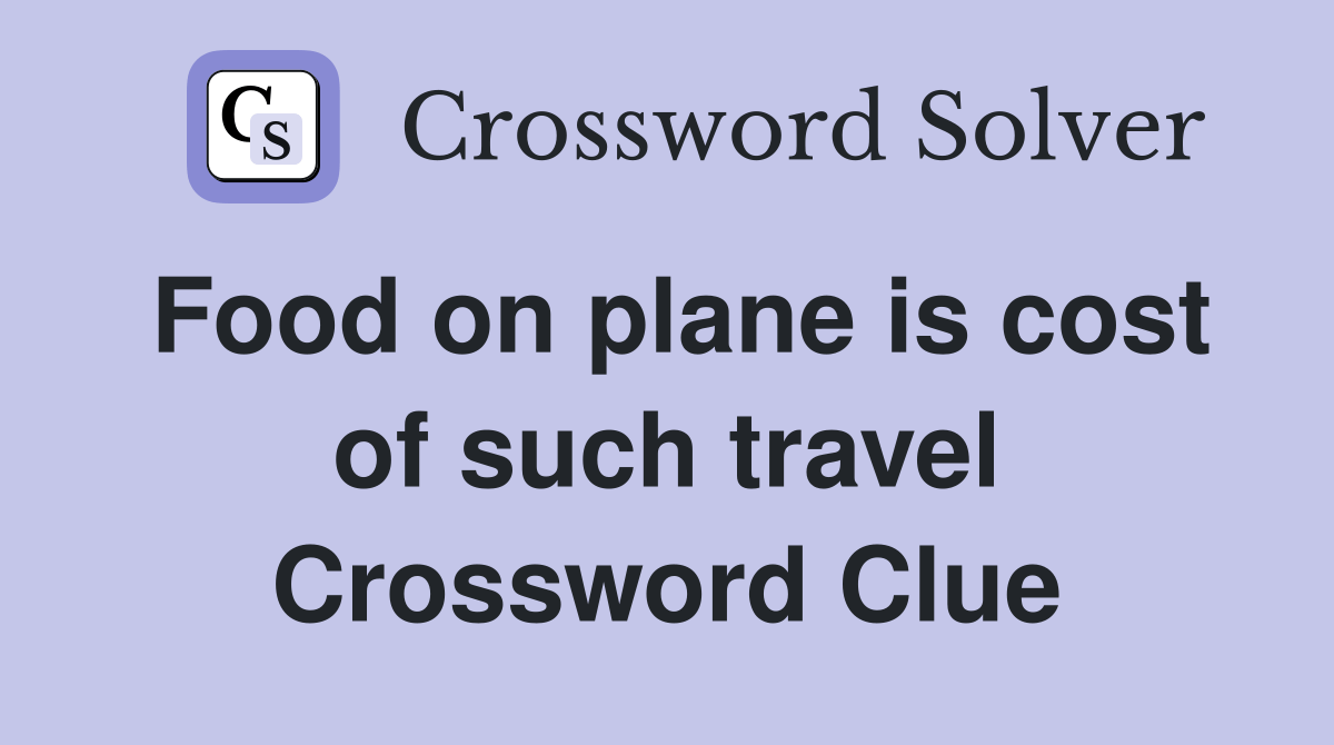 Food on plane is cost of such travel Crossword Clue Answers
